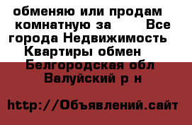 обменяю или продам 2-комнатную за 600 - Все города Недвижимость » Квартиры обмен   . Белгородская обл.,Валуйский р-н